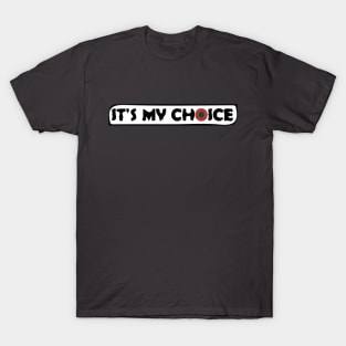 It's My Choice T-Shirt T-Shirt